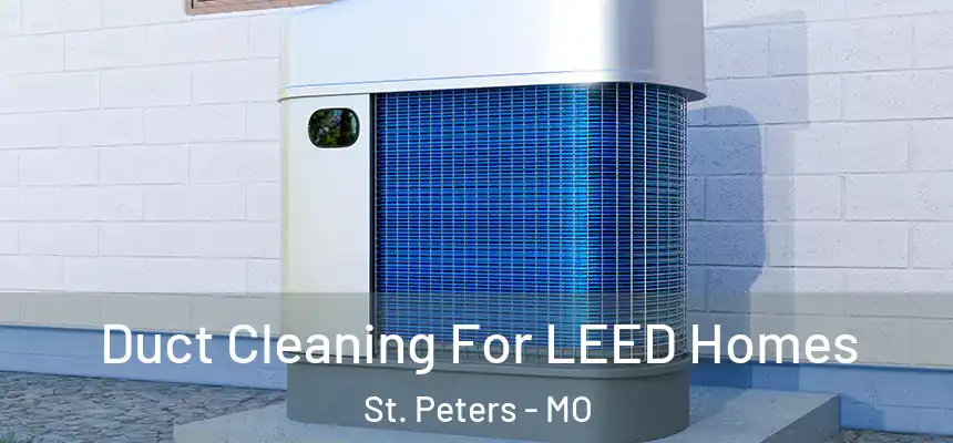  Duct Cleaning For LEED Homes St. Peters - MO